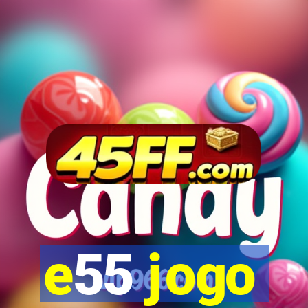 e55 jogo